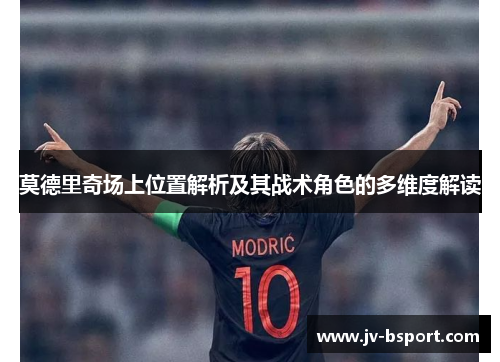 莫德里奇场上位置解析及其战术角色的多维度解读