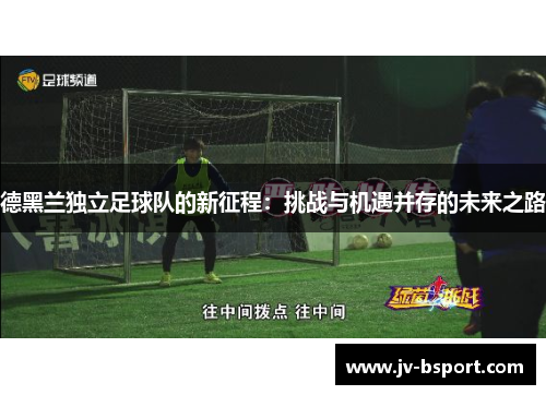 德黑兰独立足球队的新征程：挑战与机遇并存的未来之路