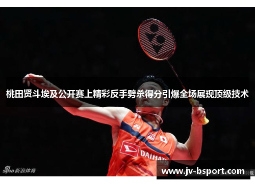 桃田贤斗埃及公开赛上精彩反手劈杀得分引爆全场展现顶级技术