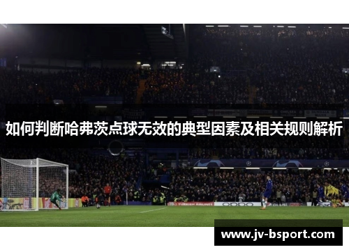 如何判断哈弗茨点球无效的典型因素及相关规则解析