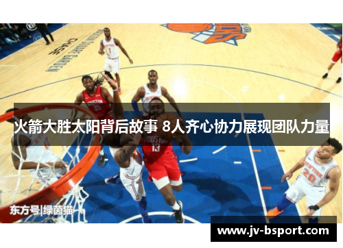 火箭大胜太阳背后故事 8人齐心协力展现团队力量