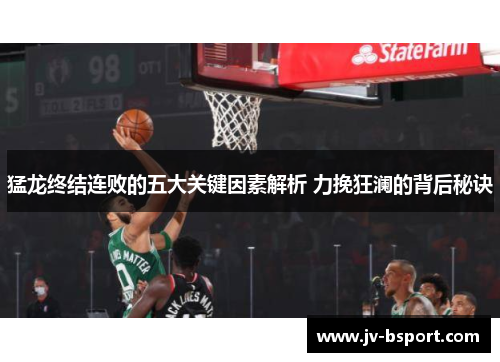 猛龙终结连败的五大关键因素解析 力挽狂澜的背后秘诀