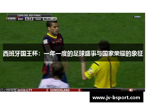 西班牙国王杯：一年一度的足球盛事与国家荣耀的象征