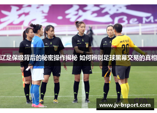 辽足保级背后的秘密操作揭秘 如何辨别足球黑幕交易的真相
