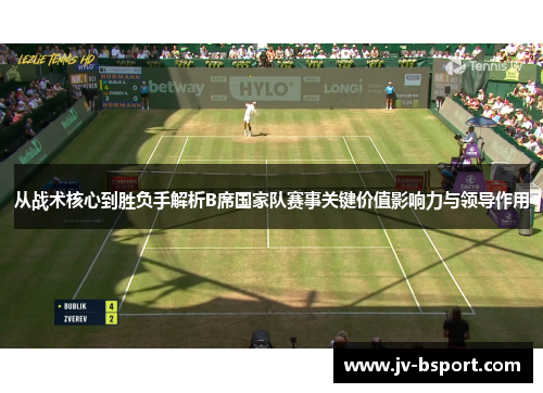 从战术核心到胜负手解析B席国家队赛事关键价值影响力与领导作用