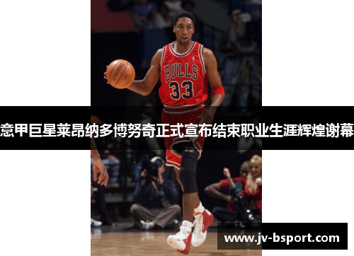 意甲巨星莱昂纳多博努奇正式宣布结束职业生涯辉煌谢幕